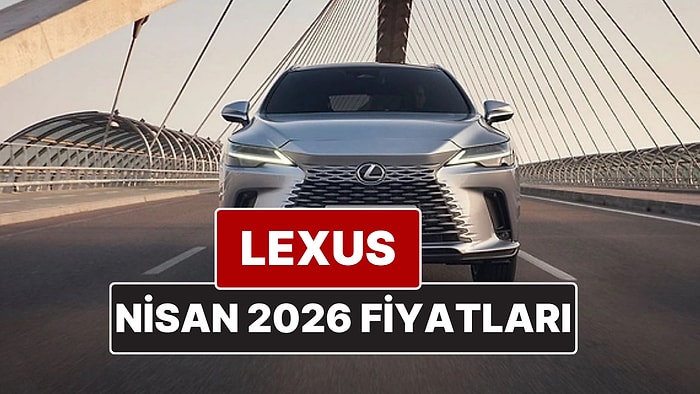 Nisan 2026 Lexus Fiyat Listesi! İşte Lexus ES, RX, RZ, LBX, NX ve LS Güncel Fiyatları