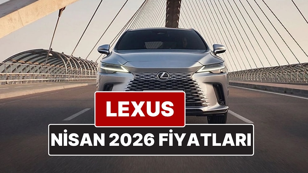 Nisan 2026 Lexus Fiyat Listesi! İşte Lexus ES, RX, RZ, LBX, NX ve LS Güncel Fiyatları