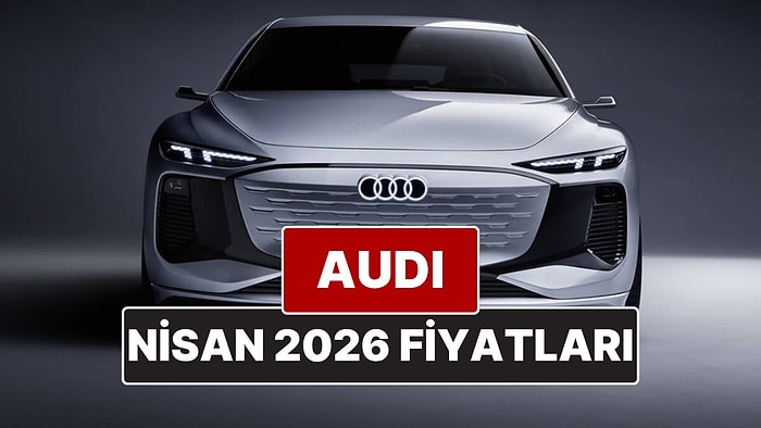Nisan 2026 Audi Fiyat Listesi! İşte Audi A3, A4, A5, A6, A7, A8 ve Q Serisi Güncel Fiyatları