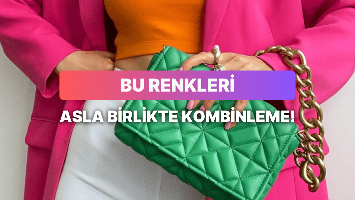 Asla Birlikte Kombinlenmemesi Gereken Renkler
