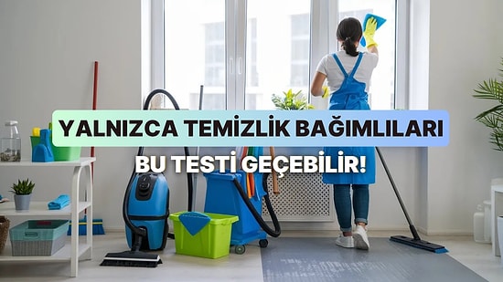 Yalnızca Temizlik Bağımlıları Bu Testi Geçebilir!