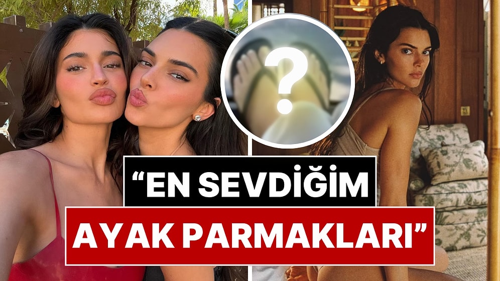 Kylie Jenner, Kardeşi Kendall Jenner'ın Ayaklarını Öve Öve Bitiremedi!