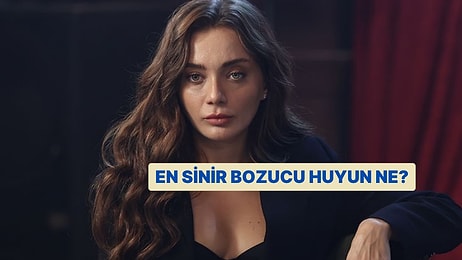 Seçimini Yap En Sinir Bozucu Özelliğini Söyleyelim!