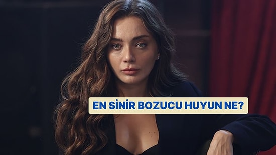Seçimini Yap En Sinir Bozucu Özelliğini Söyleyelim!