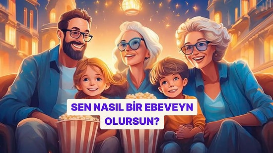 Kişilik Testi: Sen Nasıl Bir Ebeveyn Olursun?