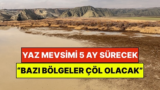 İklim Uzmanları Açıkladı: Yaz Mevsimi 5 Ay Sürecek, Türkiye'de Çöl İklimi Görülmeye Başlayacak