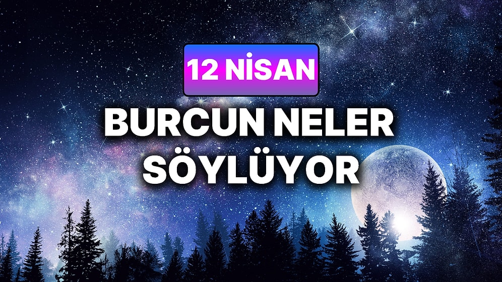 Günlük Burç Yorumuna Göre 12 Nisan Pazar Günün Nasıl Geçecek?
