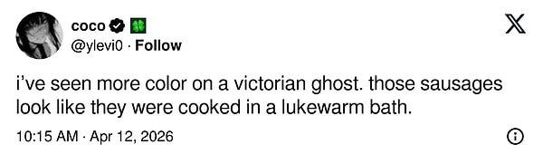 "Bir Viktoryen hayalette daha fazla renk gördüm. O sosisler, ılık bir banyoda pişirilmiş gibi görünüyor."