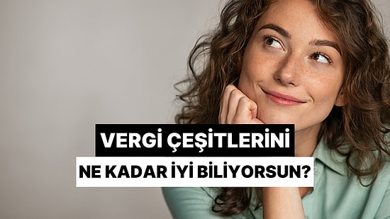 Vergi Çeşitlerini Ne Kadar Biliyorsun?