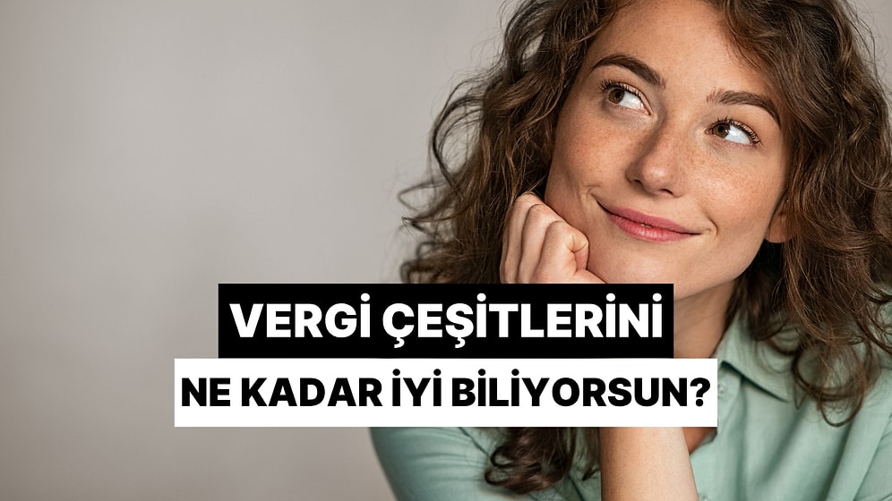 Vergi Çeşitlerini Ne Kadar Biliyorsun?