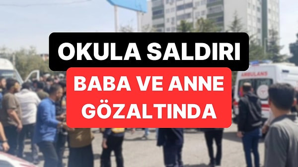 Maraş Okul Saldırganının Babası ve Annesi Gözaltında