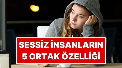 Sessiz İnsanların Ortak 5 Özelliği: Hafife Alanlar Yanılıyor