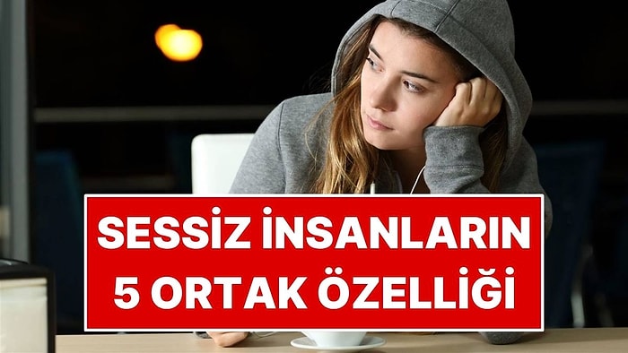 Sessiz İnsanların Ortak 5 Özelliği: Hafife Alanlar Yanılıyor