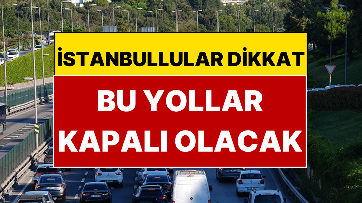 Valilik İstanbul'da Yarın Kapatılacak Yolları Duyurdu