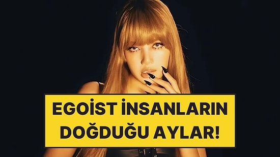 Astrolojiye Göre En Egoist İnsanların Doğduğu Aylar