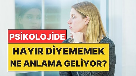 Psikolojiye Göre Hayır Diyememek Ne Anlama Geliyor?