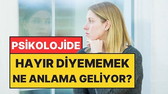 Psikolojiye Göre Hayır Diyememek Ne Anlama Geliyor?
