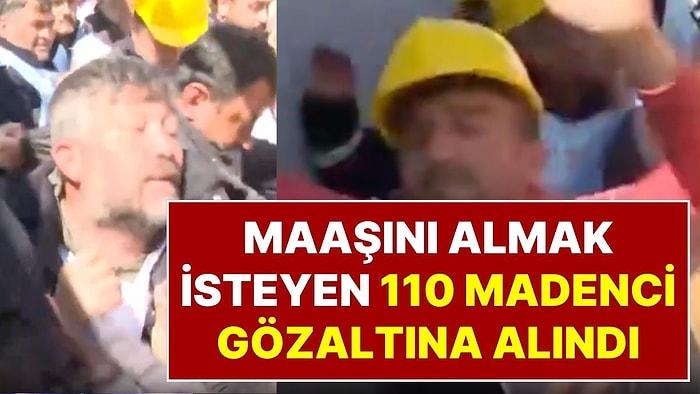Maaşını ve Tazminatını Alamayan 110 Madenci Gözaltına Alındı!