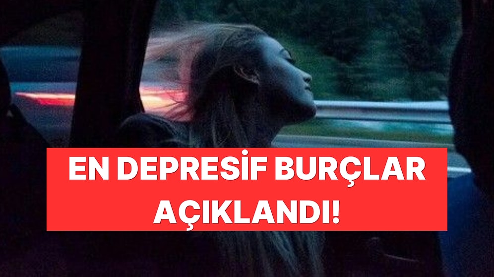 Burçlar ve Depresyon Seviyeleri! Sen Kaçıncı Sıradasın?