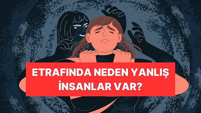 Bu Davranışlara Sahipsen Yanlış İnsanları Kendine Çekiyorsun!