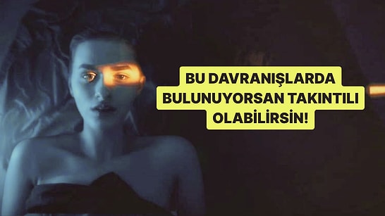 Davranışların Seni Ele Veriyor! Bu Davranışlardan Yaptıklarına Göre Takıntılı mısın?