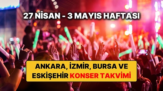 Ankara, İzmir, Bursa ve Eskişehir'de Bu Haftanın En Güzel Konserleri: 27 Nisan – 3 Mayıs Konser Takvimi