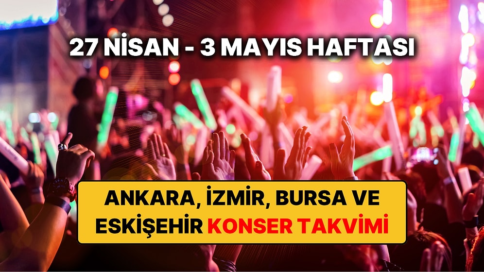 Ankara, İzmir, Bursa ve Eskişehir'de Bu Haftanın En Güzel Konserleri: 27 Nisan – 3 Mayıs Konser Takvimi