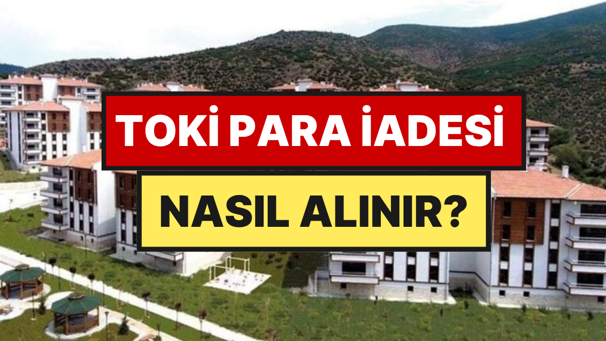 TOKİ Başvuru Ücreti Nasıl Geri Alınacak? TOKİ 5000 TL Para İadesi Ne Zaman Yatacak?