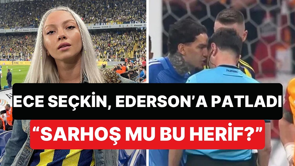 Fanatik Fenerbahçeli Ece Seçkin, Kırmızı Kart Gören Ederson'a Tepki Gösterdi