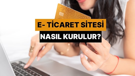İnternetten Ticarete Atılıyoruz 101: E-Ticaret Sitesi Nasıl Kurulur?