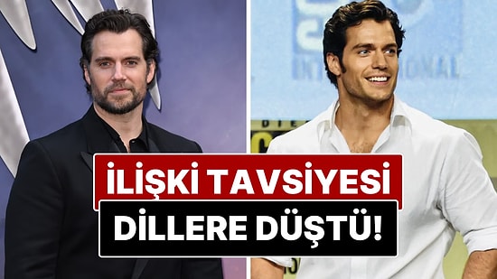 Yakışıklılığıyla Olay Olan Henry Cavill’in İlişki Tavsiyesi Dillere Düştü!