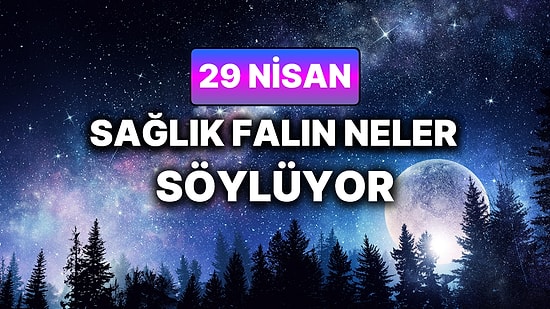 Günlük Sağlık Burç Yorumuna Göre 29 Nisan Çarşamba Günün Nasıl Geçecek?