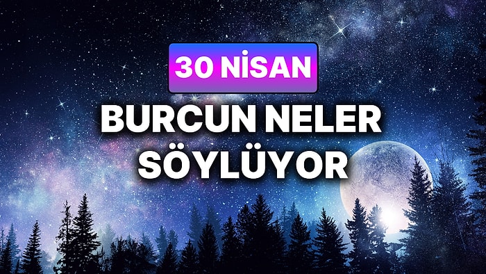 Günlük Burç Yorumuna Göre 30 Nisan Perşembe Günün Nasıl Geçecek?