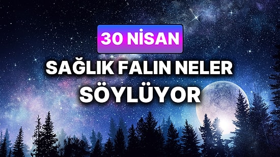 Günlük Sağlık Burç Yorumuna Göre 30 Nisan Perşembe Günün Nasıl Geçecek?