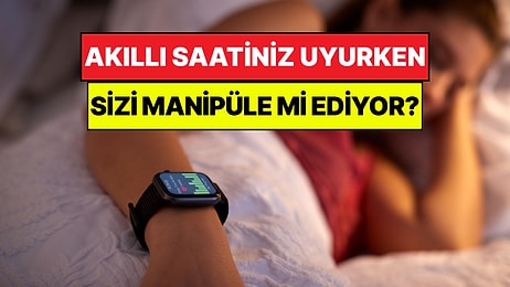 Uyanır Uyanmaz Akıllı Saate Bakanlar Uyarıldı: Saatiniz Beyninizi Manipüle Ediyor