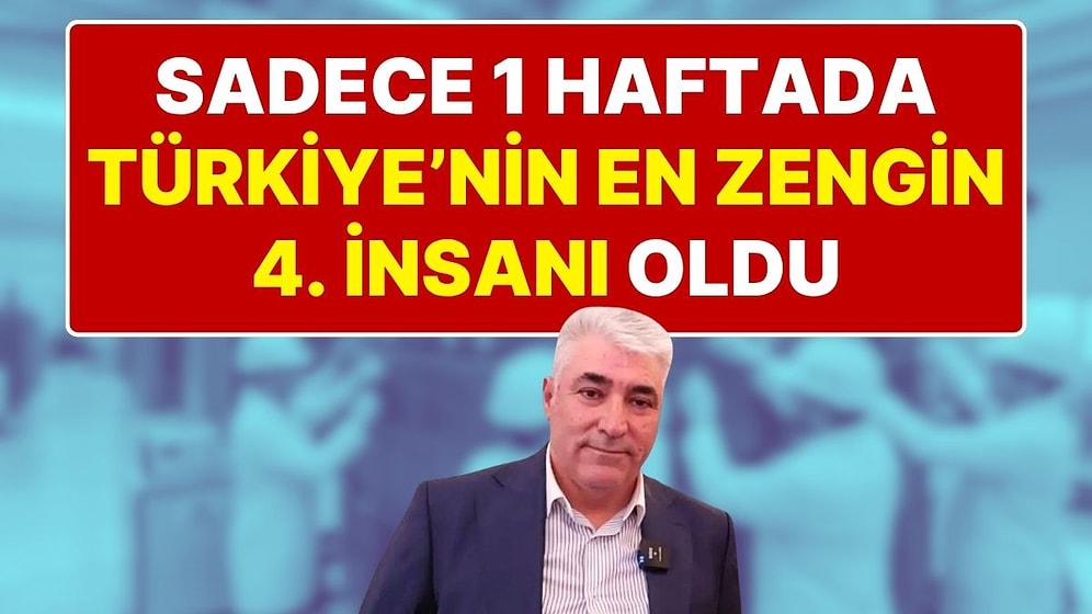 Serveti Sadece 10 Günde 1 Milyar Dolar Arttı, Türkiye'nin En Zengin 4. İnsanı Oldu!