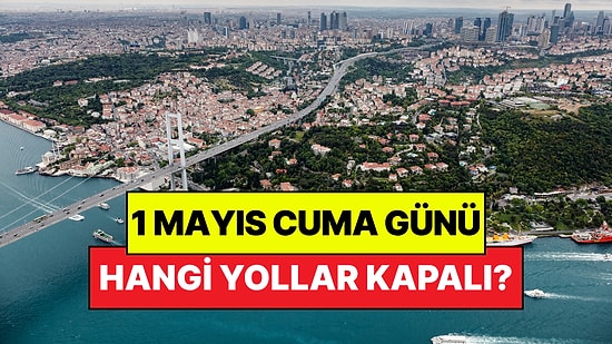 1 Mayıs 2026 Hangi Yollar Kapalı? İstanbul, Ankara ve İzmir’de Hangi Yollar Trafiğe Kapalı?