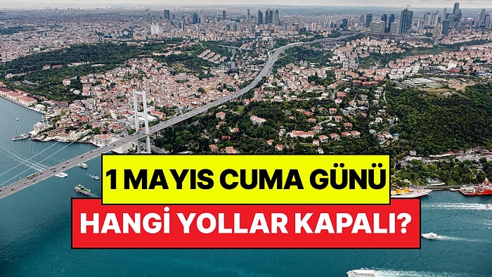 1 Mayıs 2026 Hangi Yollar Kapalı? İstanbul, Ankara ve İzmir’de Hangi Yollar Trafiğe Kapalı?