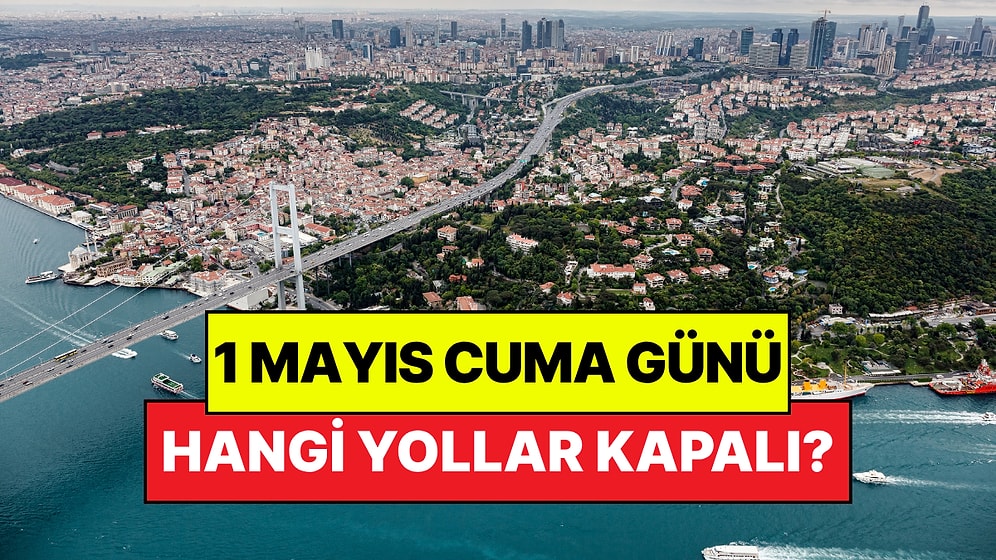1 Mayıs 2026 Hangi Yollar Kapalı? İstanbul, Ankara ve İzmir’de Hangi Yollar Trafiğe Kapalı?