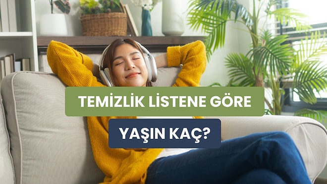 Temizlik Yaparken Dinlediğin Şarkılara Göre Ruhun Kaç Yaşında?