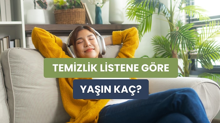 Temizlik Yaparken Dinlediğin Şarkılara Göre Ruhun Kaç Yaşında?