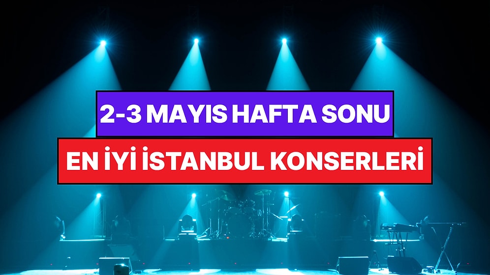 İstanbul'da Bu Hafta Sonu Kaçırmamanız Gereken Konserler: 2 - 3 Mayıs Günleri Müziğe Doyamayacaksınız!