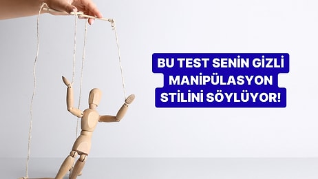 Bu Test Senin Gizli Manipülasyon Stilini Söylüyor!