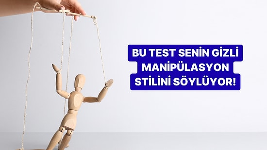 Bu Test Senin Gizli Manipülasyon Stilini Söylüyor!