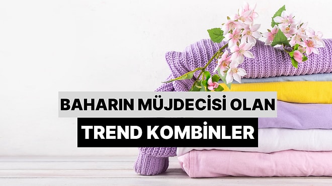 Baharın Müjdecisi Olan Trend Kombinler!