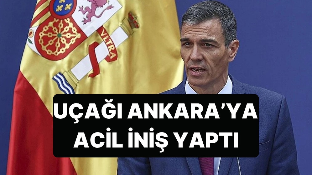İspanya Başbakanı Sanchez'i Taşıyan Uçak Acil Olarak Ankara'ya İniş Yaptı