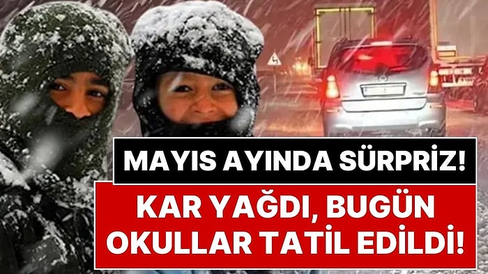 Bunu da Gördük! Türkiye’de, Mayıs Ayında Okullar Kar Yağışı Nedeniyle Tatil Oldu!