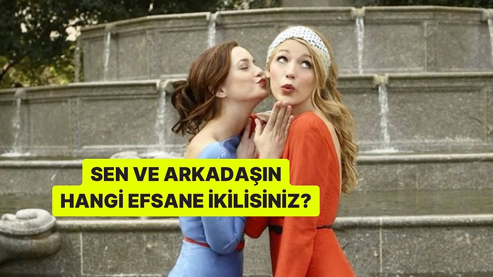 Sen ve Dostun Hangi Muhteşem İkilisiniz?