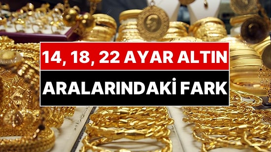 14, 18 ve 22 Ayar Arasındaki Kritik Fark: Paranızı Çöpe Atmayın!