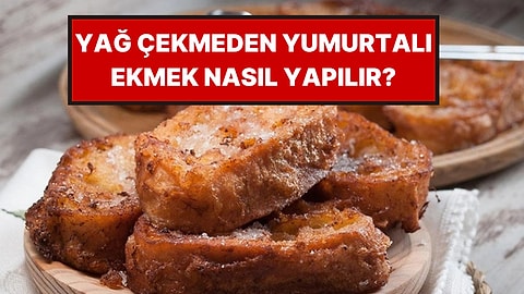 Yumurtalı Ekmek Böyle Yapılırsa Yağ Çekmiyor